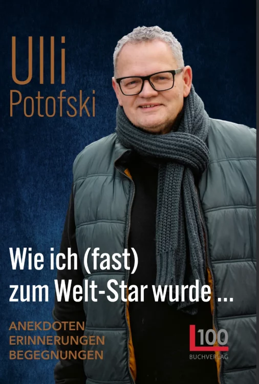 Ulli Potofski-Buch: Wie ich (fast) zum Welt-Star wurde….: Anekdoten Erinnerungen Begegnungen“
